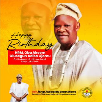 The Executive Chairman of Ibeju-Lekki Local Government, Hon. Abdullahi Sesan Olowa, has extended warm birthday wishes to His Royal Majesty, Oba Akeem Olusegun Adisa Ojomu, the Onilakowe of Lakowe.