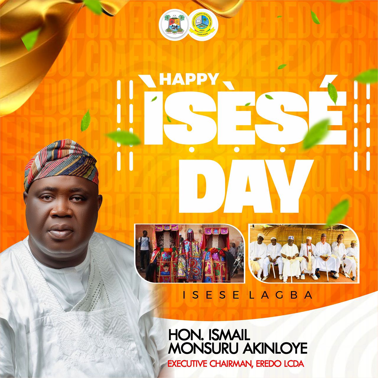 The Executive Chairman of Eredo Local Council Development Area (LCDA), Hon. Ismail Monsuru Akinloye, has extended warm felicitations to the people of Eredo LCDA as they join millions across Lagos State and Nigeria to mark Isese Day 2025.